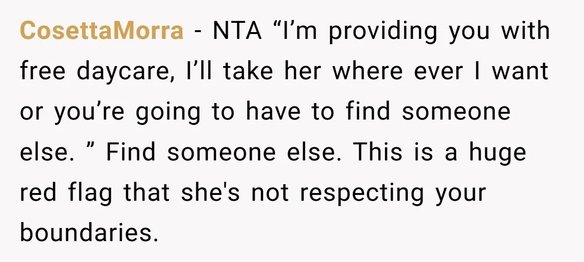CosettaMorra − NTA “I’m providing you with free daycare, I’ll take her where ever I want or you’re going to have to find someone else. ” Find someone else. This...