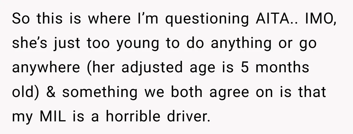 So this is where I’m questioning AITA.. IMO, she’s just too young to do anything or go anywhere (her adjusted age is 5 months old) & something we both agree...