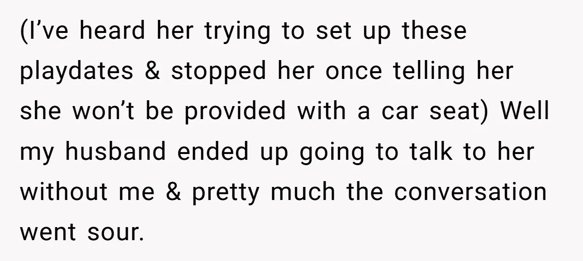 (I’ve heard her trying to set up these playdates & stopped her once telling her she won’t be provided with a car seat) Well my husband ended up going to...