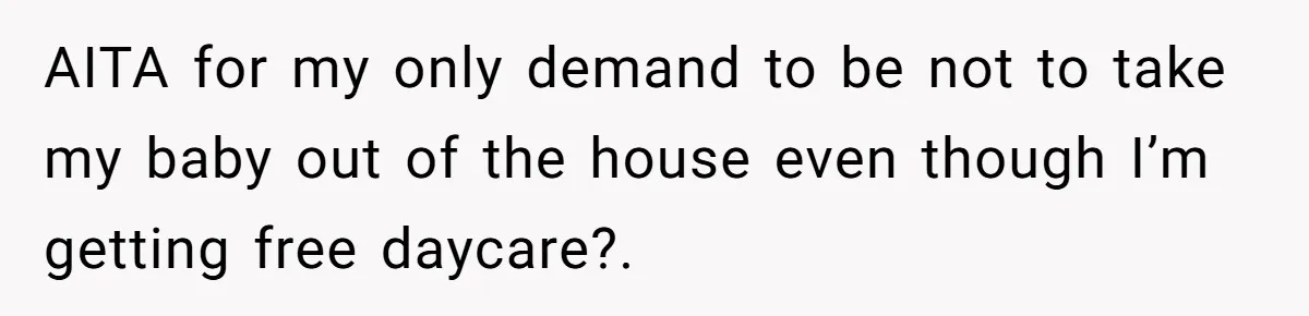 AITA for my only demand to be not to take my baby out of the house even though I’m getting free daycare?.