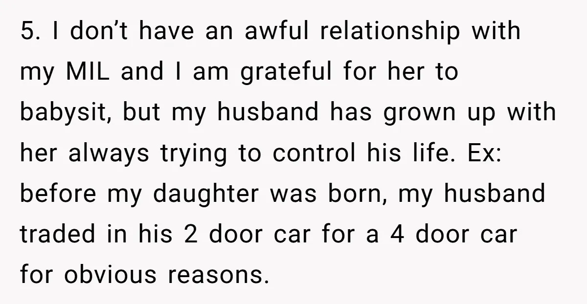 5. I don’t have an awful relationship with my MIL and I am grateful for her to babysit, but my husband has grown up with her always trying to control...