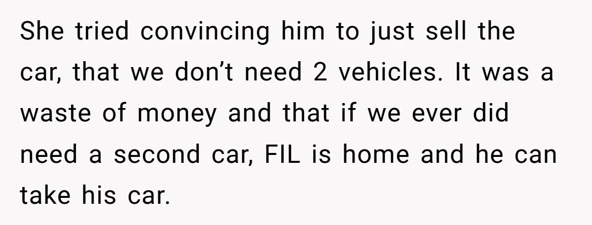 She tried convincing him to just sell the car, that we don’t need 2 vehicles. It was a waste of money and that if we ever did need a second...