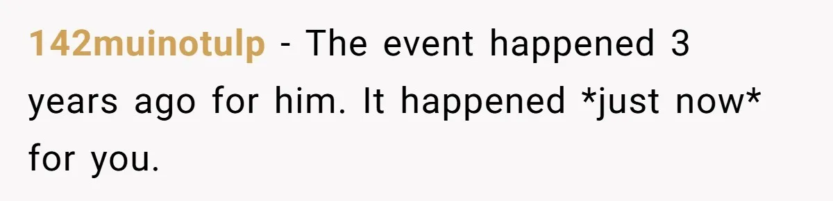 142muinotulp − The event happened 3 years ago for him. It happened *just now* for you.