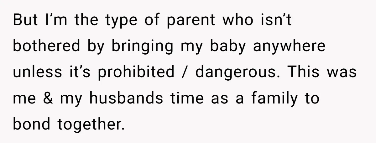 But I’m the type of parent who isn’t bothered by bringing my baby anywhere unless it’s prohibited / dangerous. This was me & my husbands time as a family to...