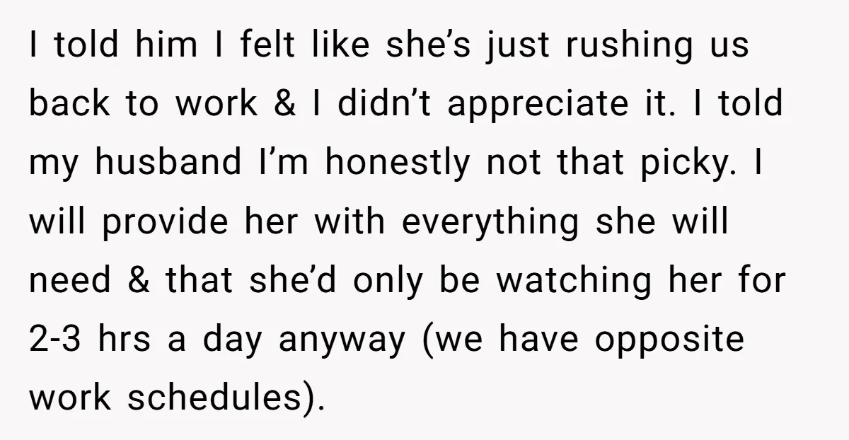 I told him I felt like she’s just rushing us back to work & I didn’t appreciate it. I told my husband I’m honestly not that picky. I will provide...