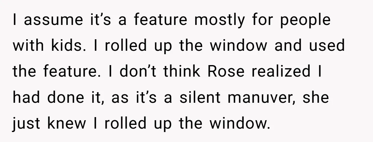 I assume it’s a feature mostly for people with kids. I rolled up the window and used the feature. I don’t think Rose realized I had done it, as it’s...