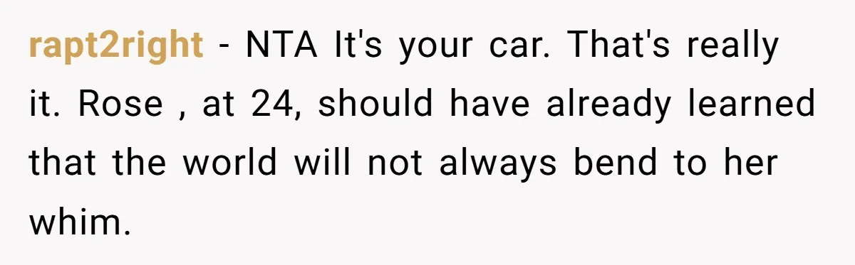 rapt2right − NTA It's your car. That's really it. Rose , at 24, should have already learned that the world will not always bend to her whim.