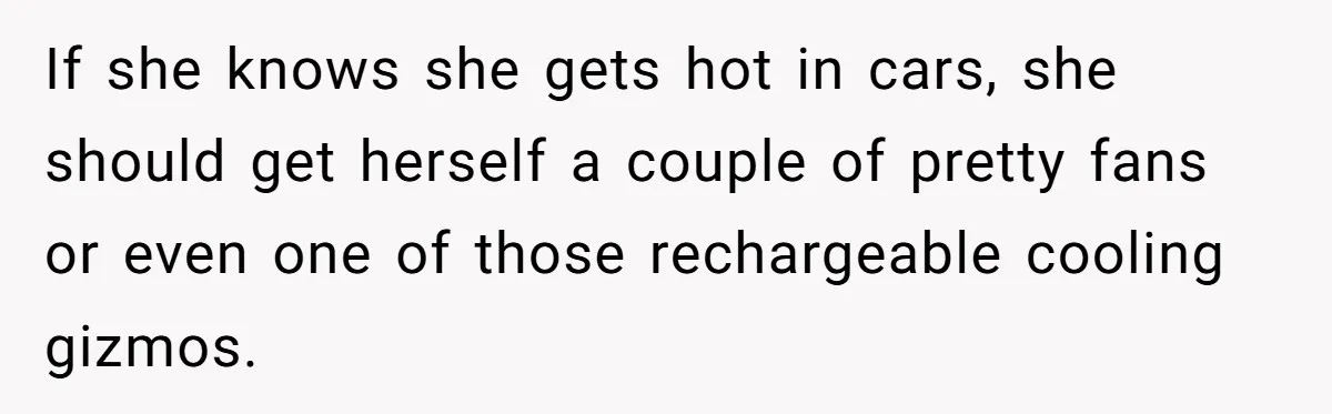 If she knows she gets hot in cars, she should get herself a couple of pretty fans or even one of those rechargeable cooling gizmos.
