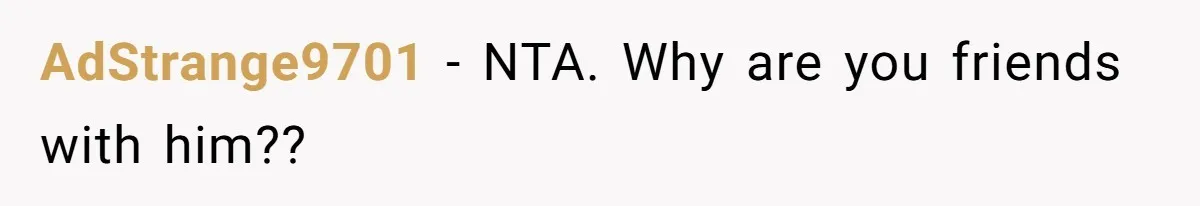 AdStrange9701 − NTA. Why are you friends with him??