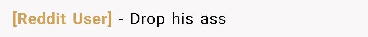 [Reddit User] − Drop his ass