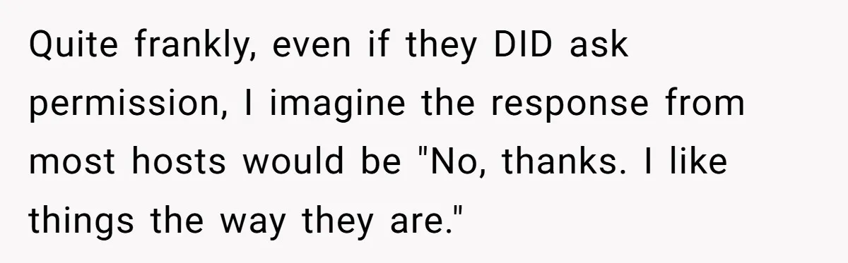 Quite frankly, even if they DID ask permission, I imagine the response from most hosts would be "No, thanks. I like things the way they are."