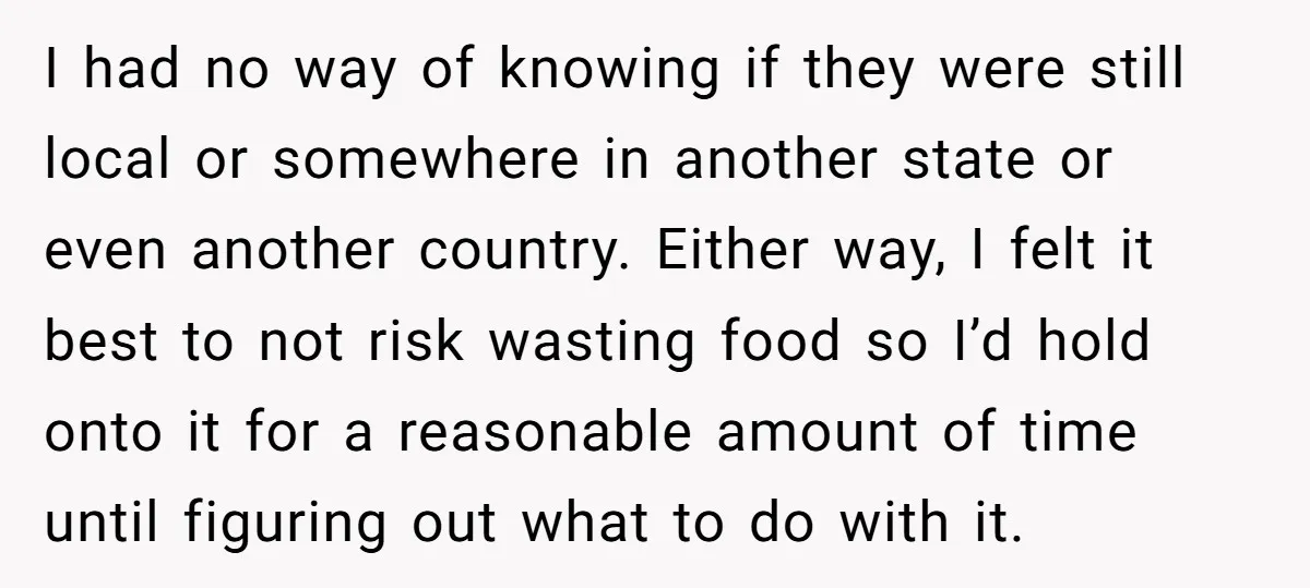 I had no way of knowing if they were still local or somewhere in another state or even another country. Either way, I felt it best to not risk wasting...