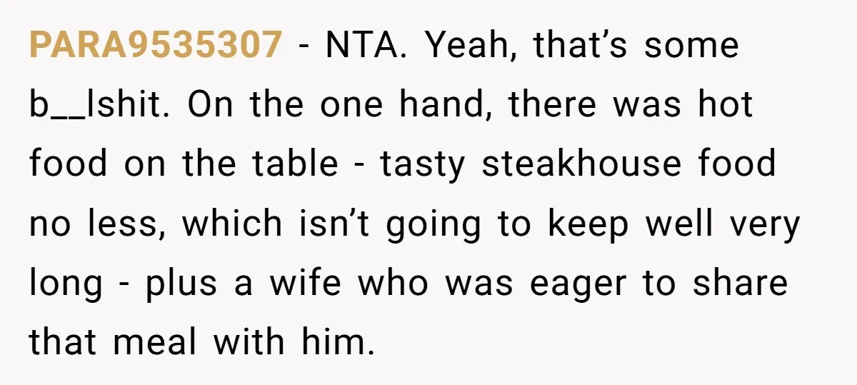 PARA9535307 − NTA. Yeah, that’s some b__lshit. On the one hand, there was hot food on the table - tasty steakhouse food no less, which isn’t going to keep well...