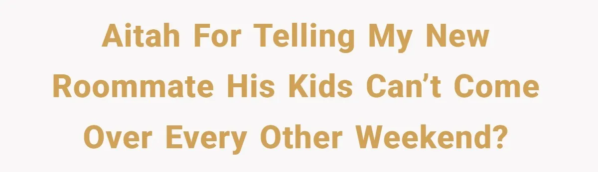 AITAH for telling my new roommate his kids can’t come over every other weekend?