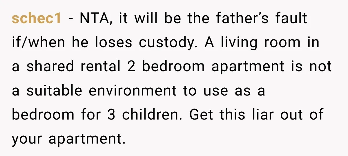schec1 − NTA, it will be the father’s fault if/when he loses custody. A living room in a shared rental 2 bedroom apartment is not a suitable environment to use...