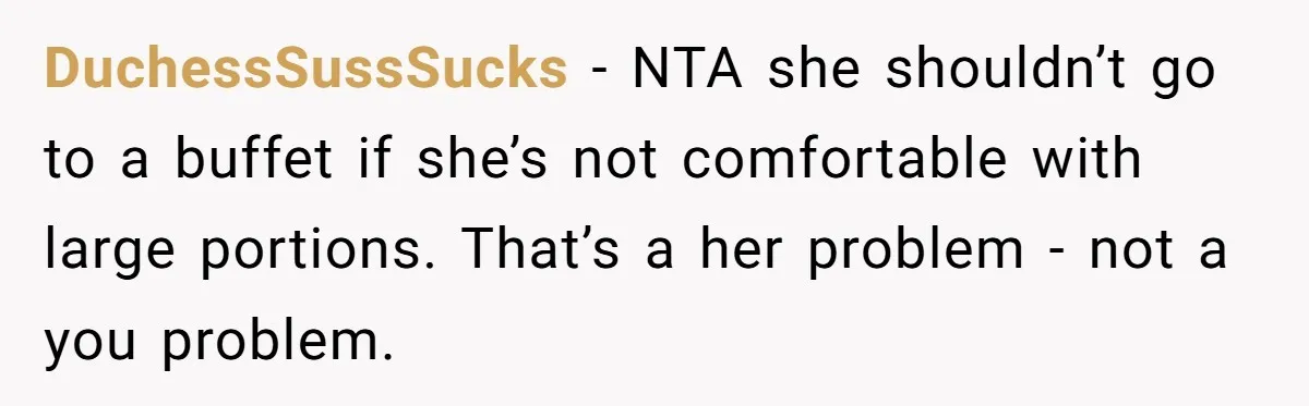 DuchessSussSucks − NTA she shouldn’t go to a buffet if she’s not comfortable with large portions. That’s a her problem - not a you problem.