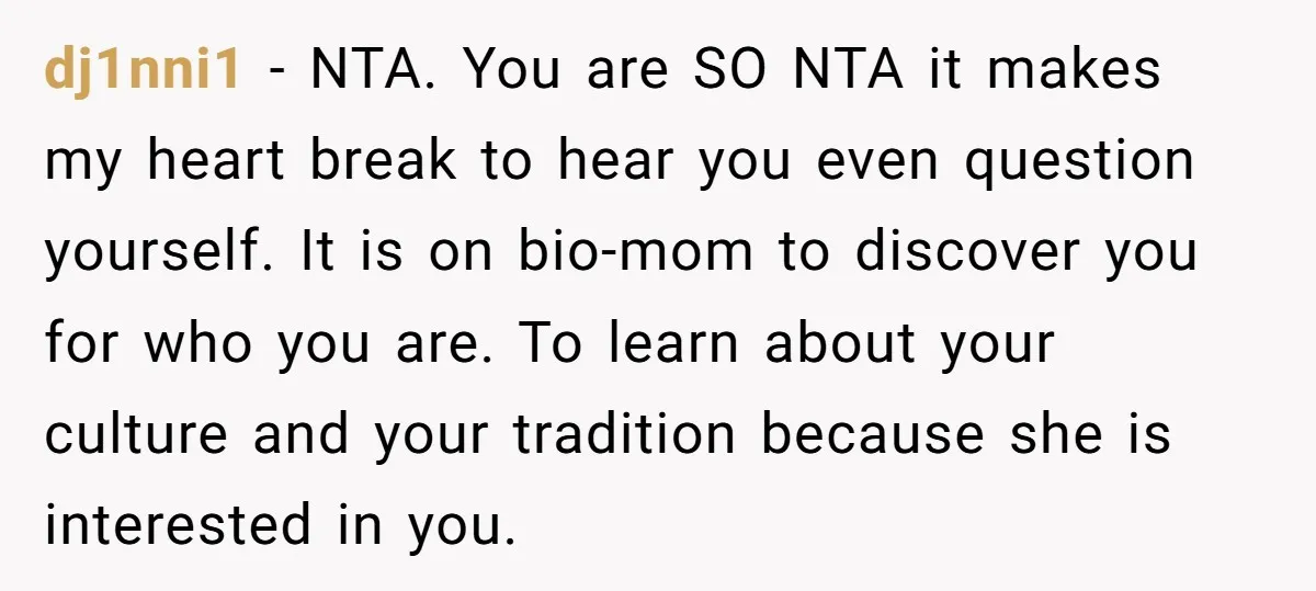 dj1nni1 − NTA. You are SO NTA it makes my heart break to hear you even question yourself. It is on bio-mom to discover you for who you are. To...