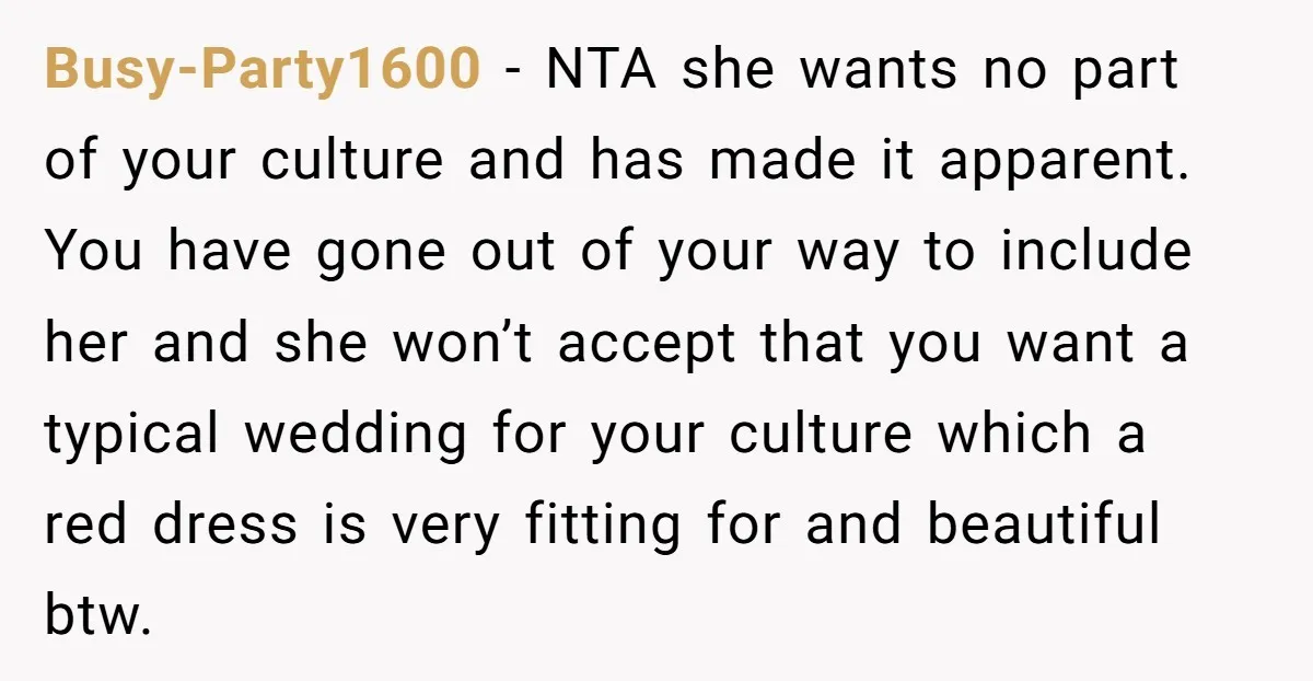 Busy-Party1600 − NTA she wants no part of your culture and has made it apparent. You have gone out of your way to include her and she won’t accept that...