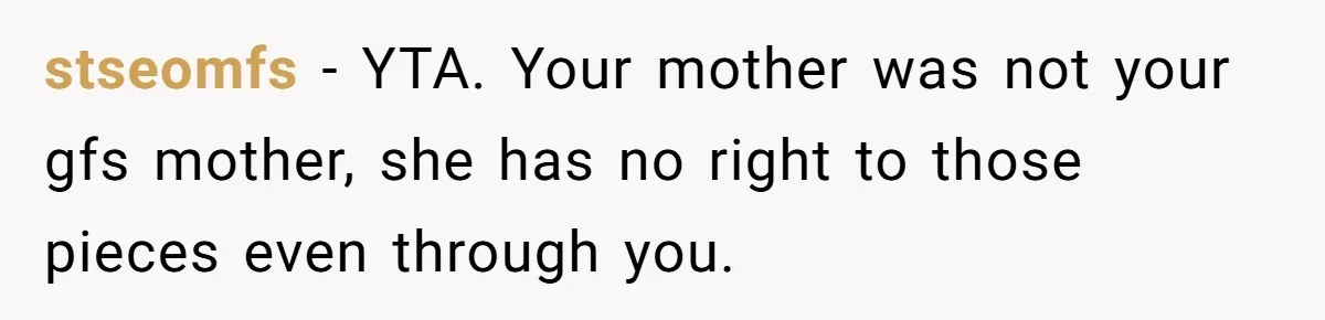 stseomfs − YTA. Your mother was not your gfs mother, she has no right to those pieces even through you.