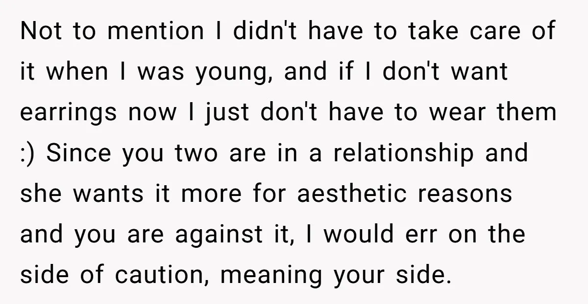 Not to mention I didn't have to take care of it when I was young, and if I don't want earrings now I just don't have to wear them :)...