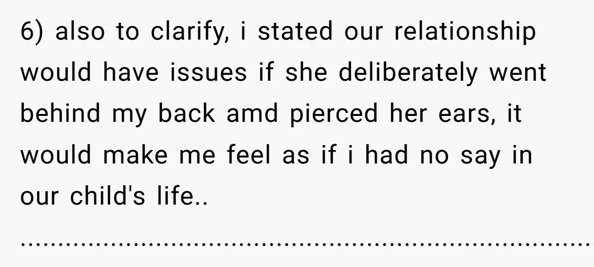 6) also to clarify, i stated our relationship would have issues if she deliberately went behind my back amd pierced her ears, it would make me feel as if i...