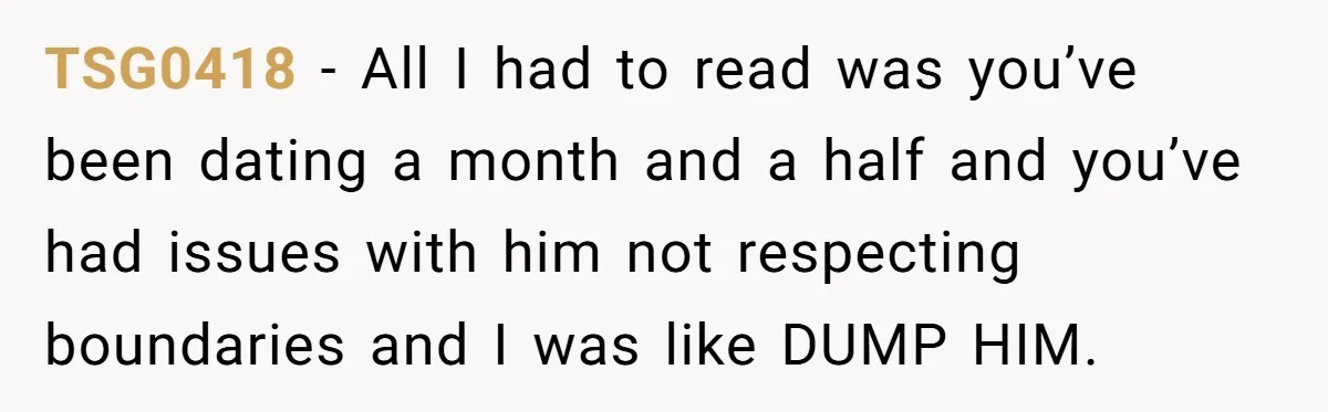 TSG0418 − All I had to read was you’ve been dating a month and a half and you’ve had issues with him not respecting boundaries and I was like DUMP...