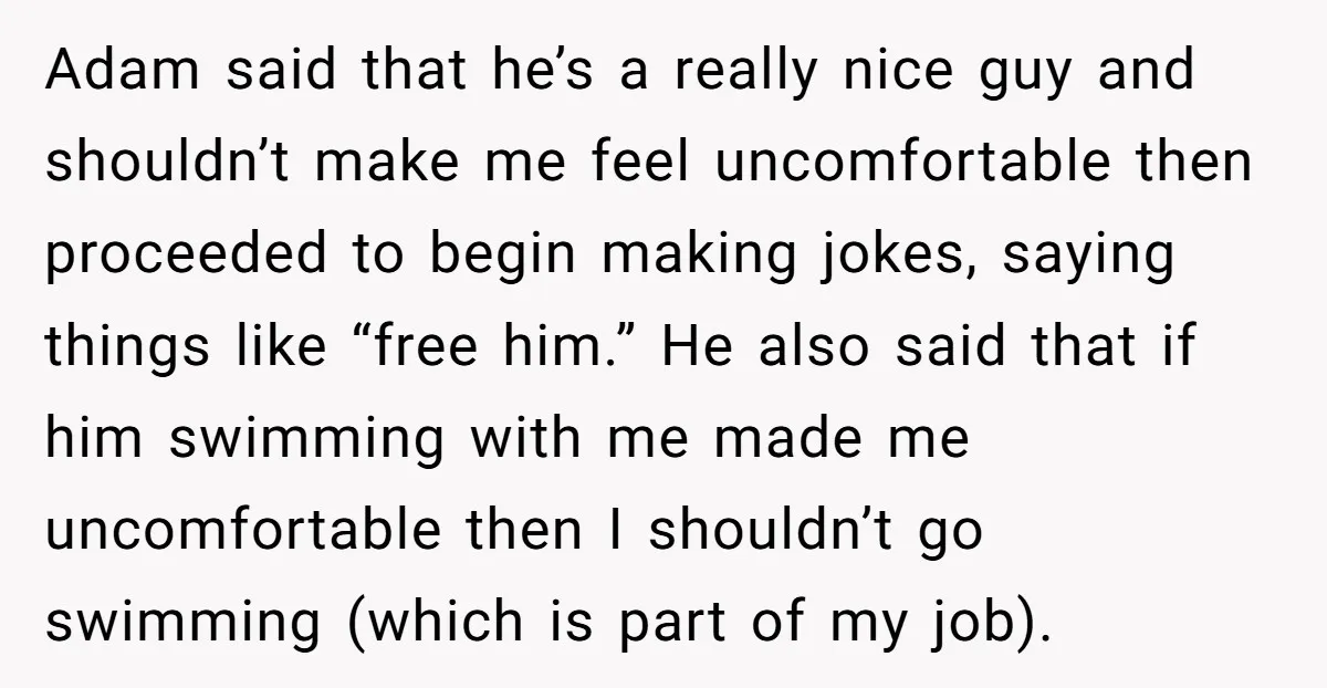 Adam said that he’s a really nice guy and shouldn’t make me feel uncomfortable then proceeded to begin making jokes, saying things like “free him.” He also said that if...