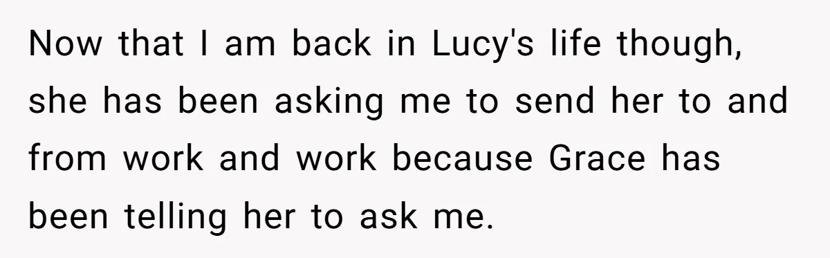 Now that I am back in Lucy's life though, she has been asking me to send her to and from work and work because Grace has been telling her to...