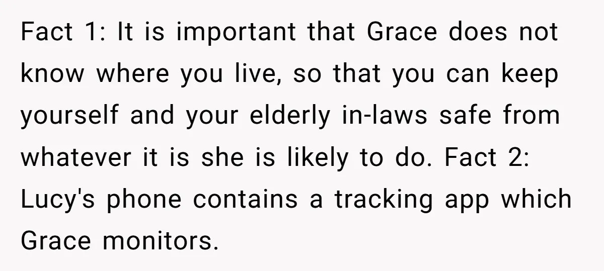 Fact 1: It is important that Grace does not know where you live, so that you can keep yourself and your elderly in-laws safe from whatever it is she is...