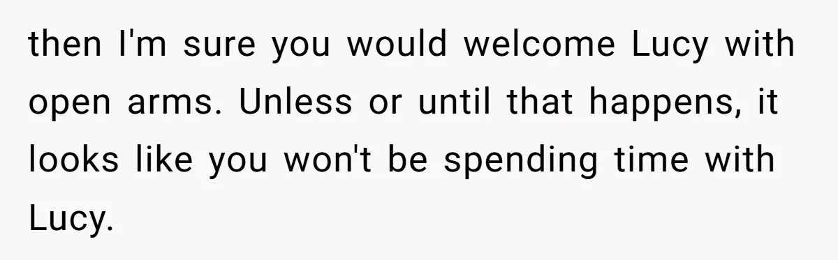 then I'm sure you would welcome Lucy with open arms. Unless or until that happens, it looks like you won't be spending time with Lucy.