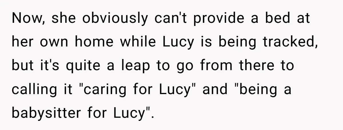 Now, she obviously can't provide a bed at her own home while Lucy is being tracked, but it's quite a leap to go from there to calling it "caring for...