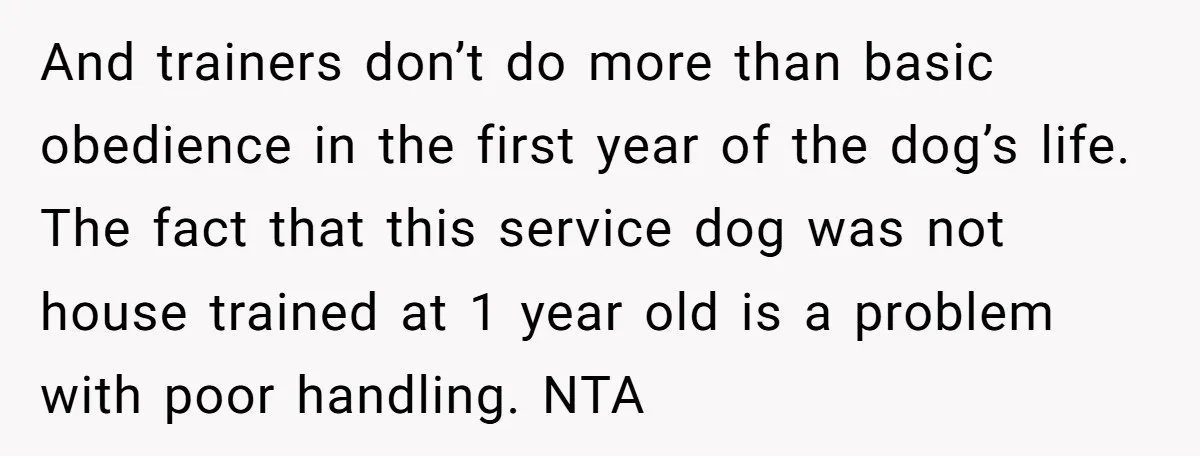 And trainers don’t do more than basic obedience in the first year of the dog’s life. The fact that this service dog was not house trained at 1 year old...