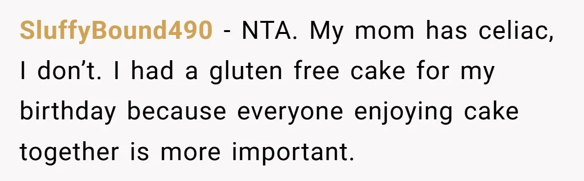 SluffyBound490 − NTA. My mom has celiac, I don’t. I had a gluten free cake for my birthday because everyone enjoying cake together is more important.