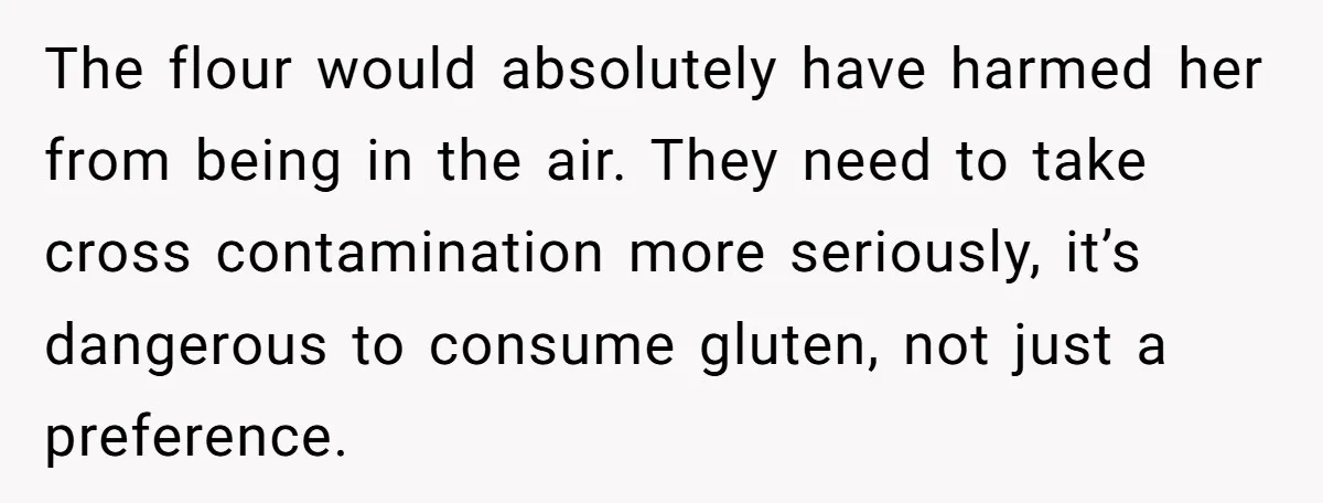 The flour would absolutely have harmed her from being in the air. They need to take cross contamination more seriously, it’s dangerous to consume gluten, not just a preference.