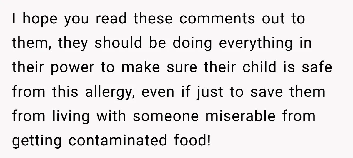 I hope you read these comments out to them, they should be doing everything in their power to make sure their child is safe from this allergy, even if just...