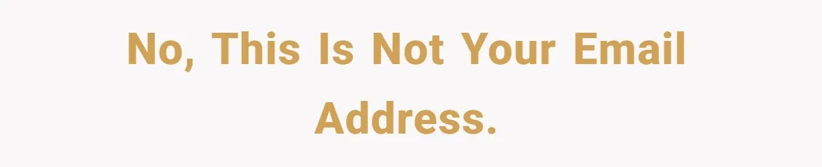 No, this is not your email address.
