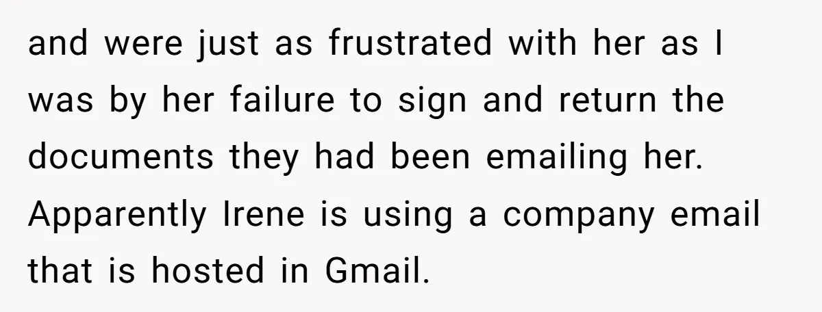 and were just as frustrated with her as I was by her failure to sign and return the documents they had been emailing her. Apparently Irene is using a company...