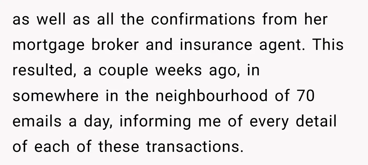 as well as all the confirmations from her mortgage broker and insurance agent. This resulted, a couple weeks ago, in somewhere in the neighbourhood of 70 emails a day, informing...