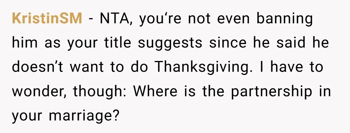 KristinSM − NTA, you‘re not even banning him as your title suggests since he said he doesn’t want to do Thanksgiving. I have to wonder, though: Where is the partnership...