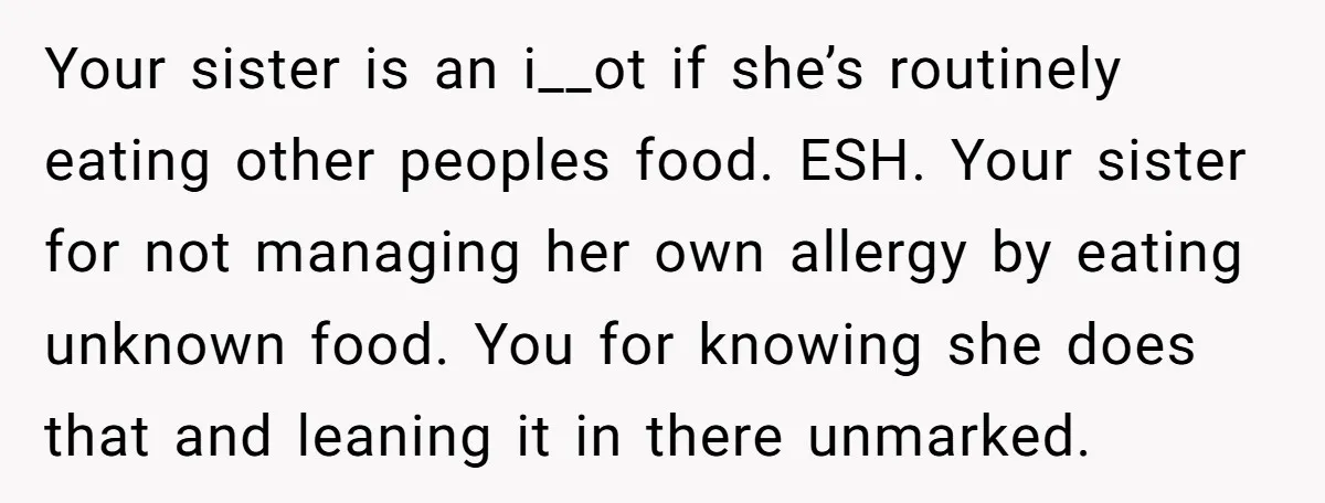 Your sister is an i__ot if she’s routinely eating other peoples food. ESH. Your sister for not managing her own allergy by eating unknown food. You for knowing she does...