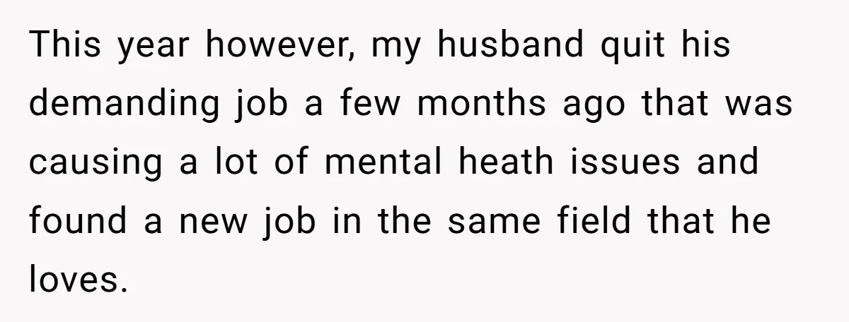 This year however, my husband quit his demanding job a few months ago that was causing a lot of mental heath issues and found a new job in the same...