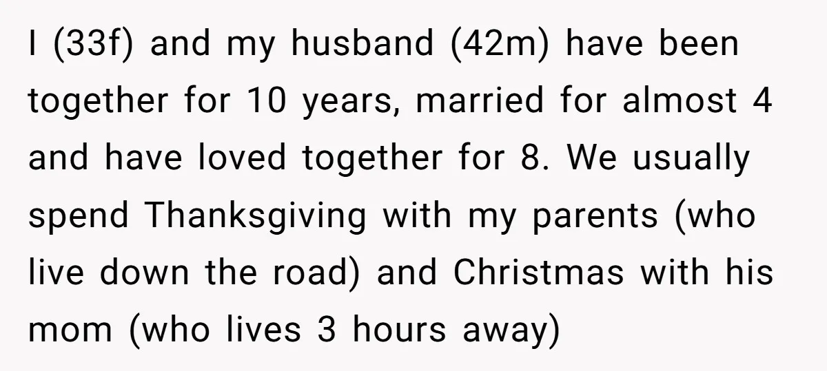 I (33f) and my husband (42m) have been together for 10 years, married for almost 4 and have loved together for 8. We usually spend Thanksgiving with my parents (who...
