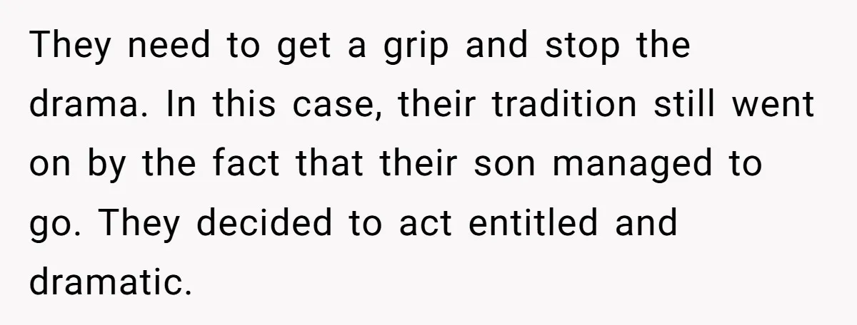 They need to get a grip and stop the drama. In this case, their tradition still went on by the fact that their son managed to go. They decided to...