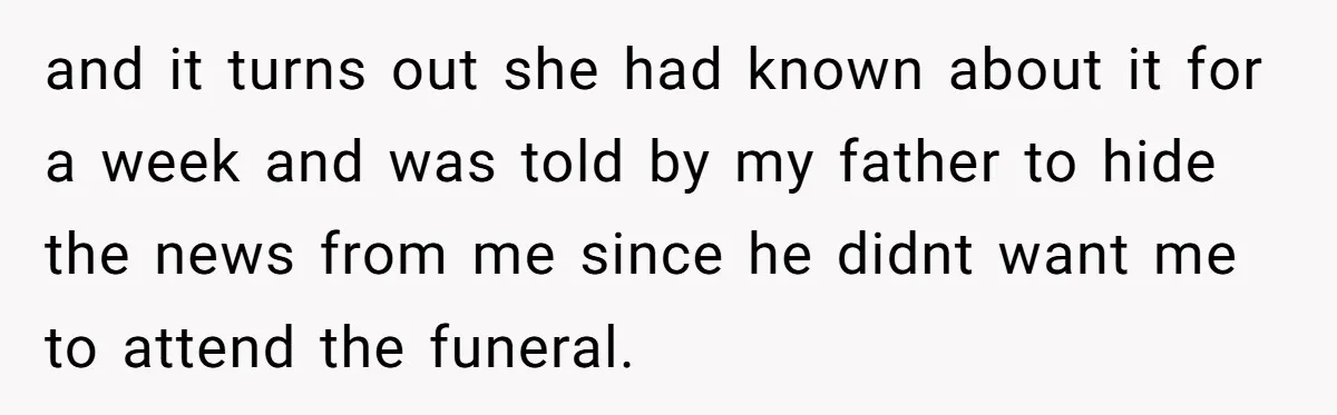 and it turns out she had known about it for a week and was told by my father to hide the news from me since he didnt want me to...