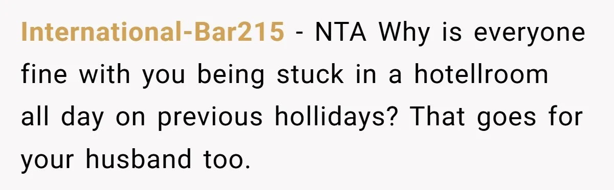 International-Bar215 − NTA Why is everyone fine with you being stuck in a hotellroom all day on previous hollidays? That goes for your husband too.
