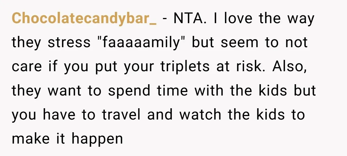 Chocolatecandybar_ − NTA. I love the way they stress "faaaaamily" but seem to not care if you put your triplets at risk. Also, they want to spend time with the...