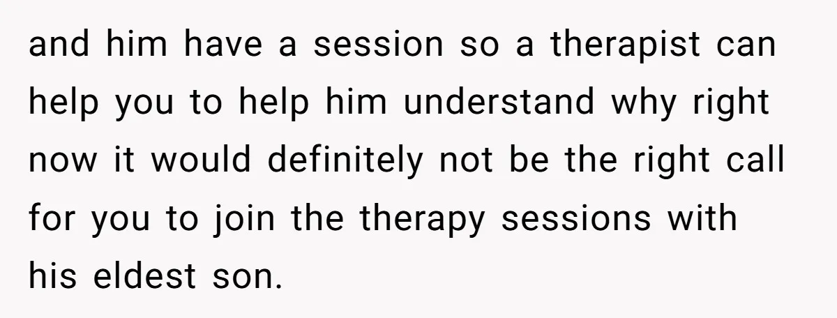 and him have a session so a therapist can help you to help him understand why right now it would definitely not be the right call for you to join...