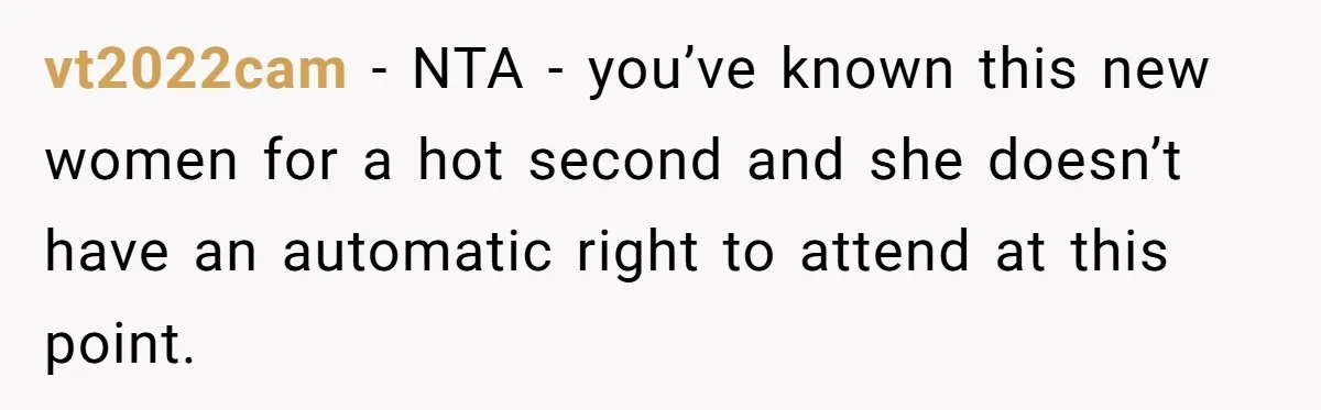 vt2022cam − NTA - you’ve known this new women for a hot second and she doesn’t have an automatic right to attend at this point.