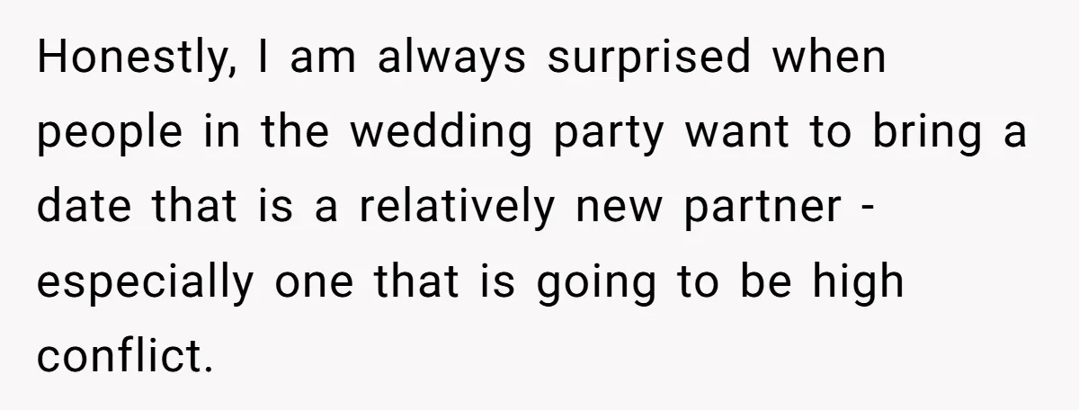 Honestly, I am always surprised when people in the wedding party want to bring a date that is a relatively new partner - especially one that is going to be...