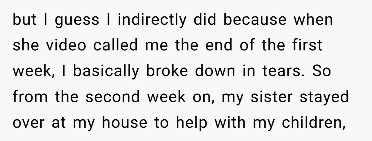 but I guess I indirectly did because when she video called me the end of the first week, I basically broke down in tears. So from the second week on,...